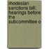 Rhodesian Sanctions Bill; Hearings Before the Subcommittee o
