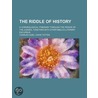 Riddle of History; A Chronological Itinerary Through the Per door Charles Adiel Totten