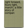 Right Forward, Fours Right, March!; A Little Story of Compan door Emanuel Rossiter