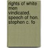 Rights of White Men Vindicated. Speech of Hon. Stephen C. Fo