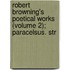Robert Browning's Poetical Works (Volume 2); Paracelsus. Str