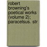 Robert Browning's Poetical Works (Volume 2); Paracelsus. Str door Robert Browning