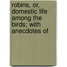 Robins, Or, Domestic Life Among the Birds; With Anecdotes of door Mrs. Trimmer