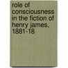 Role of Consciousness in the Fiction of Henry James, 1881-18 by Ross Labrie