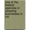 Role of the Federal Agencies in Assisting Businesses in Init door United States. Congress. House.