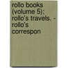 Rollo Books (Volume 5); Rollo's Travels. - Rollo's Correspon door Jacob Abbott