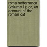 Roma Sotterranea (Volume 1); Or, an Account of the Roman Cat door William-R. Brownlow