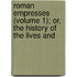 Roman Empresses (Volume 1); Or, the History of the Lives and