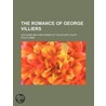 Romance of George Villiers, First Duke of Buckingham; And So by Sir Philip Gibbs