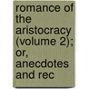 Romance of the Aristocracy (Volume 2); Or, Anecdotes and Rec by Sir Bernard Burke