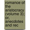 Romance of the Aristocracy (Volume 3); Or, Anecdotes and Rec door Sir Bernard Burke