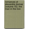 Romances of Alexandre Dumas (Volume 15); The Man in the Iron door pere Alexandre Dumas