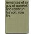 Romances of Sir Guy of Warwick and Rembrun His Son; Now Firs
