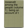 Roosevelt Among the People (Volume 1); Being an Account of t by Jeanette Ed. Thomas