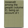 Roosevelt Among the People (Volume 2); Being an Account of t by Randall Thomas
