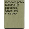 Roosevelt Policy (Volume 2); Speeches, Letters and State Pap by United States. President