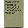 Roosevelt vs. Newett, a Transcript of the Testimony Taken an by Iv Theodore Roosevelt