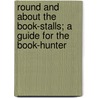 Round and about the Book-Stalls; A Guide for the Book-Hunter by John Herbert Slater