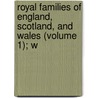 Royal Families of England, Scotland, and Wales (Volume 1); W by Sir Bernard Burke