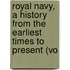 Royal Navy, a History from the Earliest Times to Present (Vo