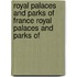 Royal Palaces and Parks of France Royal Palaces and Parks of