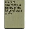Rulers of Strathspey, a History of the Lairds of Grant and E door Archibald Kennedy Cassilis