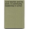 Rural Teacher and His Work; In Community Leadership in Schoo by Harold Waldstein Foght