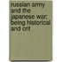 Russian Army and the Japanese War; Being Historical and Crit