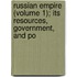 Russian Empire (Volume 1); Its Resources, Government, and Po