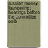 Russian Money Laundering; Hearings Before the Committee on B
