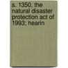 S. 1350, the Natural Disaster Protection Act of 1993; Hearin by States Congress Senate United States Congress Senate
