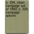 S. 334, Clean Campaign Act of 1993; S. 329, Campaign Adverti