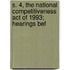 S. 4, the National Competitiveness Act of 1993; Hearings Bef