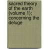 Sacred Theory of the Earth (Volume 1); Concerning the Deluge door Thomas Burnet