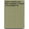Salem Vessels and Their Voyages; A History of the Pepper Tra door George Granville Putnam