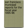 San Francisco Municipal Reports for the Fiscal Year 1895-96 by San Francisco Supervisors