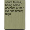 Santa Teresa, Being Some Account of Her Life and Times; Toge by Gabriela Cunninghame Graham