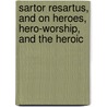 Sartor Resartus, and on Heroes, Hero-Worship, and the Heroic door Thomas Carlyle