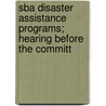 Sba Disaster Assistance Programs; Hearing Before the Committ door United States. Congress. Business