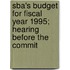 Sba's Budget for Fiscal Year 1995; Hearing Before the Commit