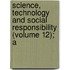 Science, Technology and Social Responsibility (Volume 12); A