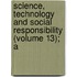 Science, Technology and Social Responsibility (Volume 13); A