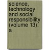 Science, Technology and Social Responsibility (Volume 13); A by London) Wolpert Lewis (University College