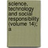 Science, Technology and Social Responsibility (Volume 14); A