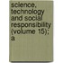 Science, Technology and Social Responsibility (Volume 15); A