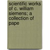 Scientific Works of C. William Siemens; A Collection of Pape by Sir Charles William Siemens