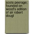 Scots Peerage; Founded on Wood's Edition of Sir Robert Dougl