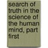 Search of Truth in the Science of the Human Mind, Part First