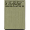 Security and Privacy of Criminal Arrest Records, Hearings Be by United States. Congress. Judiciary