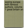 Seeing Europe with Famous Authors, Volume 1 Great Britain an by General Books